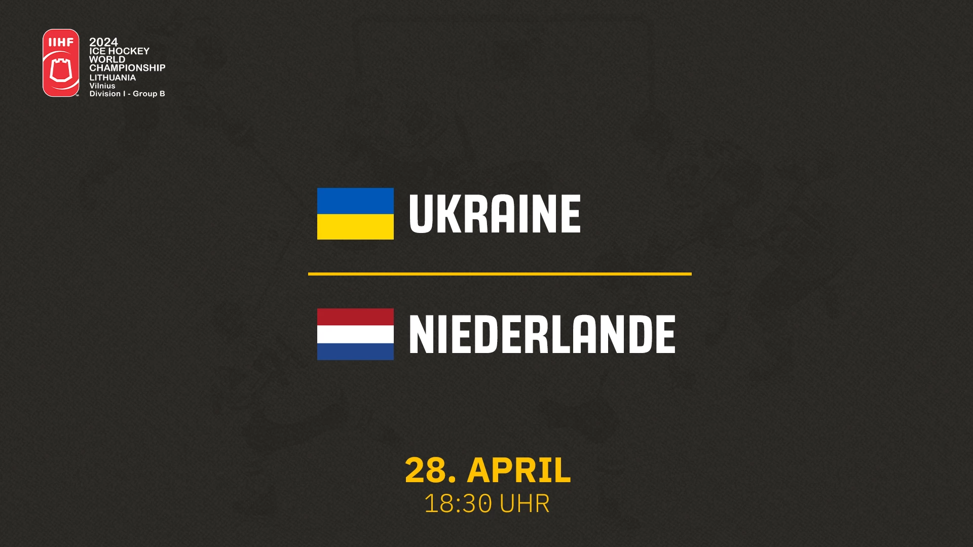 Ukraine vs. Niederlande - Div I B 28.04.2024 um 18:15 Uhr auf 